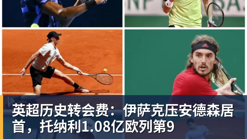 英超历史转会费:伊萨克压安德森居首,托纳利1.08亿欧列第9