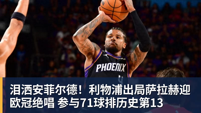 泪洒安菲尔德!利物浦出局萨拉赫迎欧冠绝唱 参与71球排历史第13