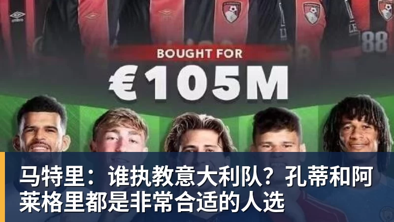 MK体育马特里:谁执教意大利队?孔蒂和阿莱格里都是非常合适的人选