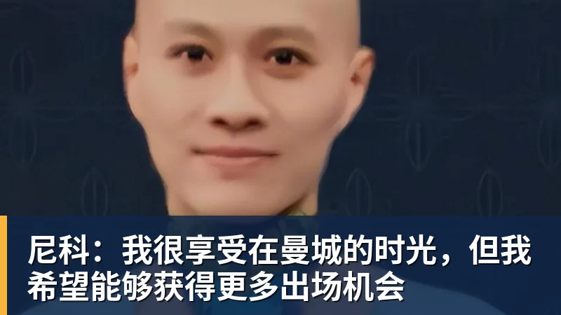 尼科:我很享受在曼城的时光,但我希望能够获得更多出场机会