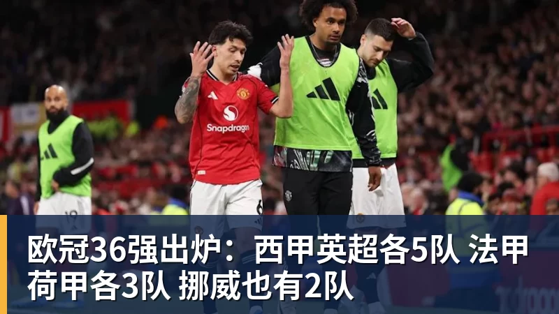 MK体育欧冠36强出炉：西甲英超各5队 法甲荷甲各3队 挪威也有2队