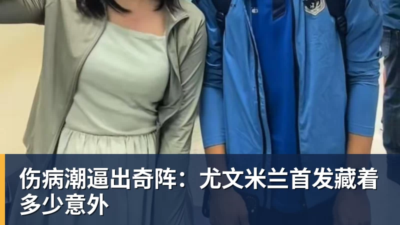 伤病潮逼出奇阵：尤文米兰首发藏着多少意外