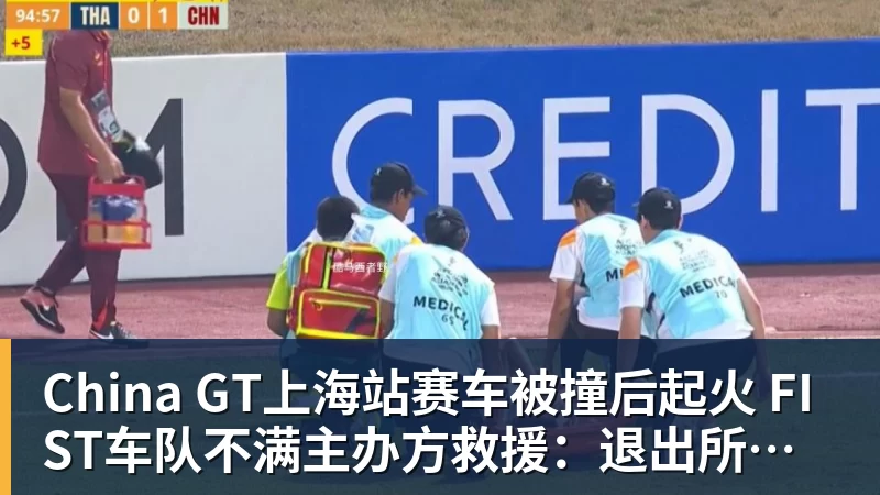 China GT上海站赛车被撞后起火 FIST车队不满主办方救援：退出所有China GT系列赛