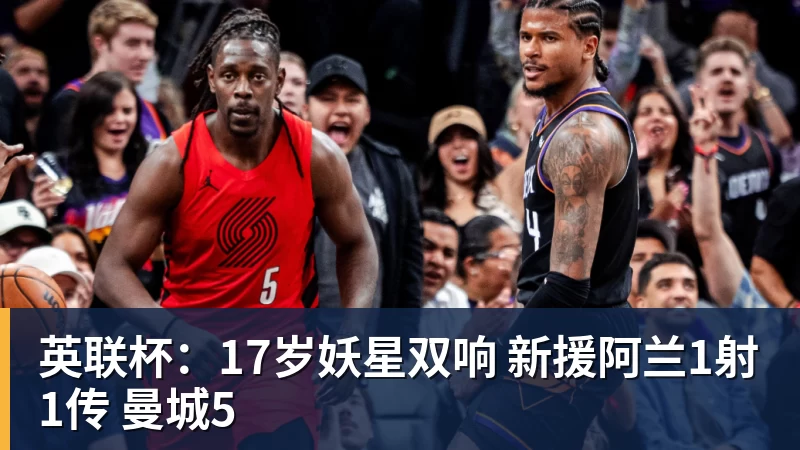 英联杯:17岁妖星双响 新援阿兰1射1传 曼城5