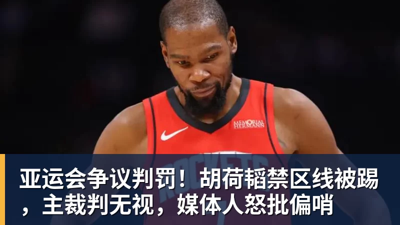 MK体育亚运会争议判罚！胡荷韬禁区线被踢，主裁判无视，媒体人怒批偏哨