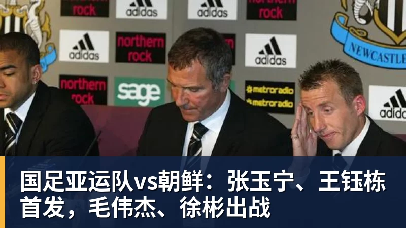 国足亚运队vs朝鲜：张玉宁、王钰栋首发，毛伟杰、徐彬出战