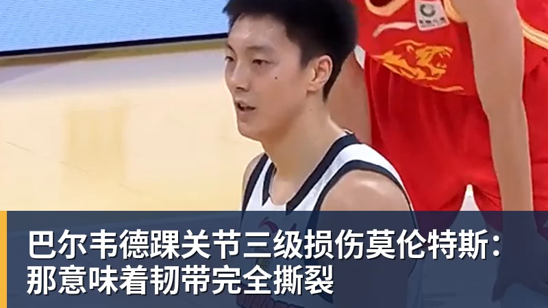 MK体育巴尔韦德踝关节三级损伤莫伦特斯:那意味着韧带完全撕裂
