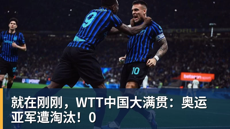 就在刚刚，WTT中国大满贯：奥运亚军遭淘汰！0
