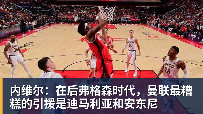 内维尔：在后弗格森时代，曼联最糟糕的引援是迪马利亚和安东尼