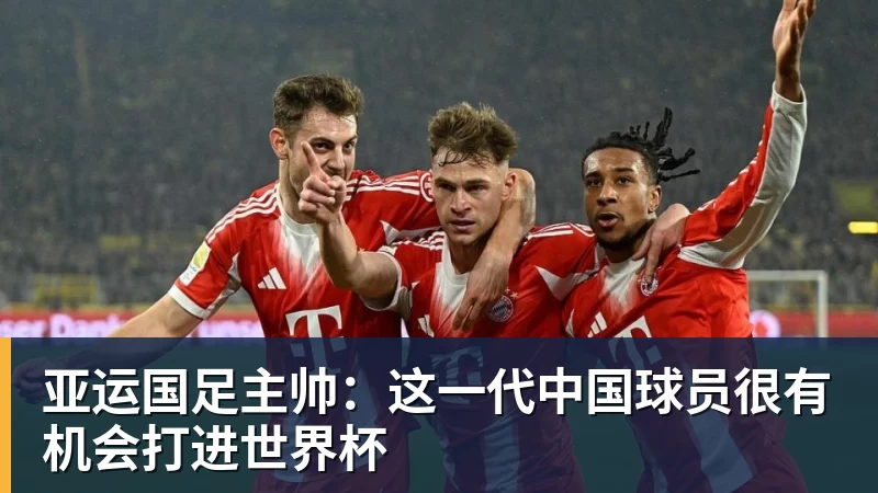 亚运国足主帅:这一代中国球员很有机会打进世界杯