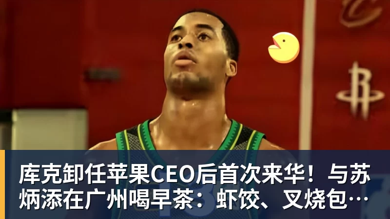库克卸任苹果CEO后首次来华！与苏炳添在广州喝早茶：虾饺、叉烧包都安排上了