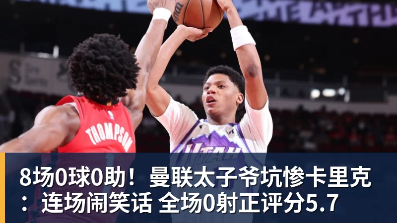 8场0球0助！曼联太子爷坑惨卡里克：连场闹笑话 全场0射正评分5.7