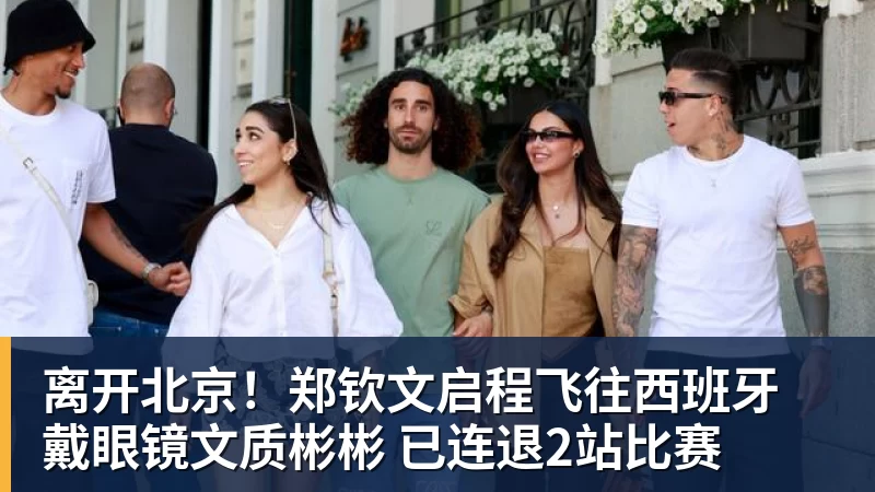 MK体育离开北京！郑钦文启程飞往西班牙 戴眼镜文质彬彬 已连退2站比赛