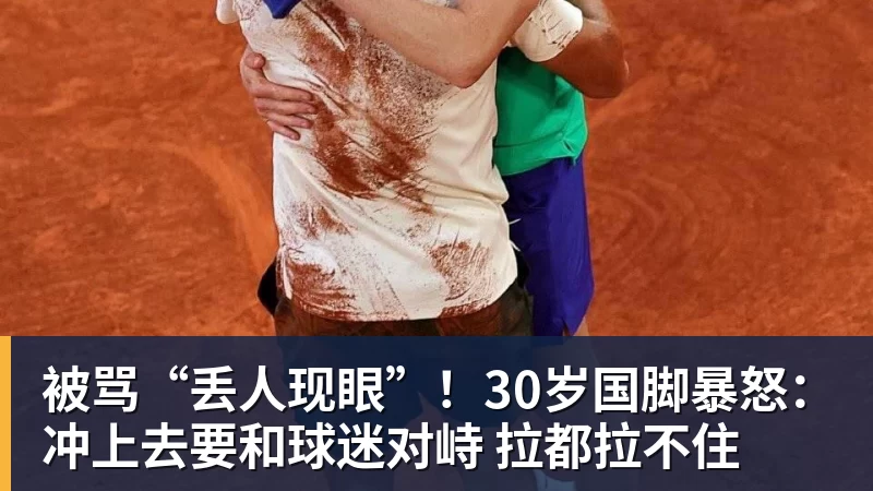 MK体育被骂“丢人现眼”!30岁国脚暴怒:冲上去要和球迷对峙 拉都拉不住