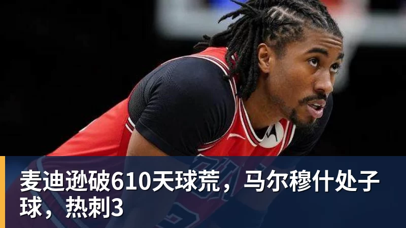 麦迪逊破610天球荒，马尔穆什处子球，热刺3