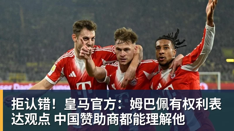 拒认错!皇马官方:姆巴佩有权利表达观点 中国赞助商都能理解他